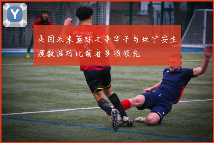 美国未来篮球之争华子与坎宁安生涯数据对比前者多项领先