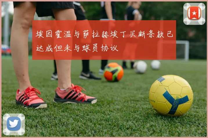 埃因霍温与萨拉赫埃丁买断条款已达成但未与球员协议